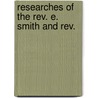 Researches Of The Rev. E. Smith And Rev. by Eli Smith