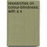 Researches On Colour-Blindness; With A S door George Wilson