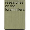 Researches On The Foraminifera by William Benjamin Carpenter