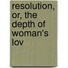 Resolution, Or, The Depth Of Woman's Lov door S.L. Couperthwaite