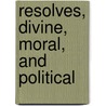 Resolves, Divine, Moral, And Political by Owen Felltham