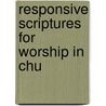 Responsive Scriptures For Worship In Chu by Robert Cluett