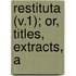 Restituta (V.1); Or, Titles, Extracts, A