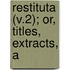 Restituta (V.2); Or, Titles, Extracts, A