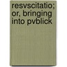 Resvscitatio; Or, Bringing Into Pvblick door Sir Francis Bacon
