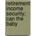 Retirement Income Security; Can The Baby