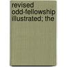 Revised Odd-Fellowship Illustrated; The by Jonathan Blanchard