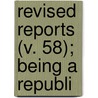Revised Reports (V. 58); Being A Republi door Robert Campbell
