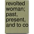 Revolted Woman; Past, Present, And To Co