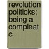 Revolution Politicks; Being A Compleat C