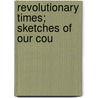 Revolutionary Times; Sketches Of Our Cou by Edward Abbott