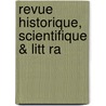 Revue Historique, Scientifique & Litt Ra door Arts Et Belles Soci T. Des Sci