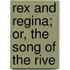 Rex And Regina; Or, The Song Of The Rive