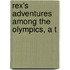 Rex's Adventures Among The Olympics, A T