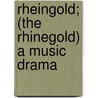 Rheingold; (The Rhinegold) A Music Drama door Richard Wagner