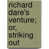 Richard Dare's Venture; Or, Striking Out door Edward Stratemeyer