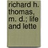 Richard H. Thomas, M. D.; Life And Lette