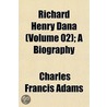 Richard Henry Dana (Volume 02); A Biogra door Charles Francis Adams