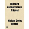 Richard Vandermarck; A Novel by Miriam Coles Harris