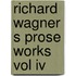 Richard Wagner S Prose Works Vol Iv