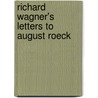Richard Wagner's Letters To August Roeck door Richard Wagner