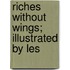 Riches Without Wings; Illustrated By Les