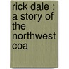 Rick Dale : A Story Of The Northwest Coa door Kirk Monroe