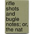 Rifle Shots And Bugle Notes; Or, The Nat