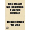 Rifle, Rod, And Gun In California; A Spo door Theodore Strong Van Dyke