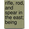 Rifle, Rod, And Spear In The East; Being door Edward Law Durand