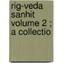 Rig-Veda Sanhit   Volume 2 ; A Collectio