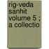 Rig-Veda Sanhit   Volume 5 ; A Collectio