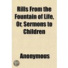 Rills From The Fountain Of Life, Or, Ser by Unknown