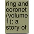 Ring And Coronet (Volume 1); A Story Of