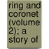 Ring And Coronet (Volume 2); A Story Of