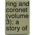 Ring And Coronet (Volume 3); A Story Of