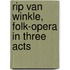 Rip Van Winkle, Folk-Opera In Three Acts