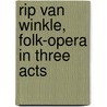 Rip Van Winkle, Folk-Opera In Three Acts door Percy MacKaye