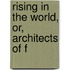 Rising In The World, Or, Architects Of F
