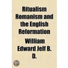 Ritualism Romanism And The English Refor door William Edward Jelf B.D.