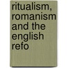 Ritualism, Romanism And The English Refo by William Edward Jelf