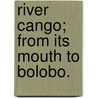 River Cango; From Its Mouth To Bolobo. by H.H. Johnston