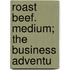 Roast Beef. Medium; The Business Adventu