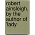 Robert Ainsleigh, By The Author Of 'Lady