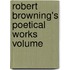 Robert Browning's Poetical Works  Volume