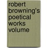 Robert Browning's Poetical Works  Volume door Robert Browning