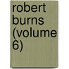 Robert Burns (Volume 6) by John Campbell Shairp
