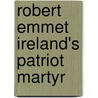 Robert Emmet Ireland's Patriot Martyr door Julius Tietze.E. Julius Tietz