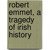 Robert Emmet, A Tragedy Of Irish History door Joseph Ignatius Constantine Clarke