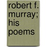Robert F. Murray; His Poems door Robert Fuller Murray